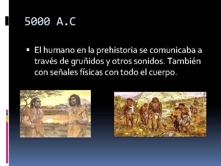 5000 A. C El humano en la prehistoria se comunicaba a través de gruñidos