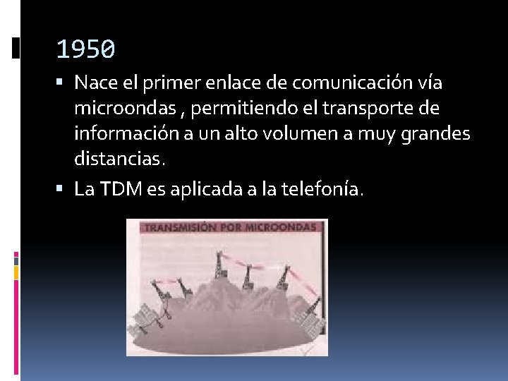 1950 Nace el primer enlace de comunicación vía microondas , permitiendo el transporte de