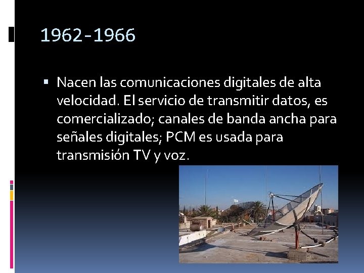 1962 -1966 Nacen las comunicaciones digitales de alta velocidad. El servicio de transmitir datos,