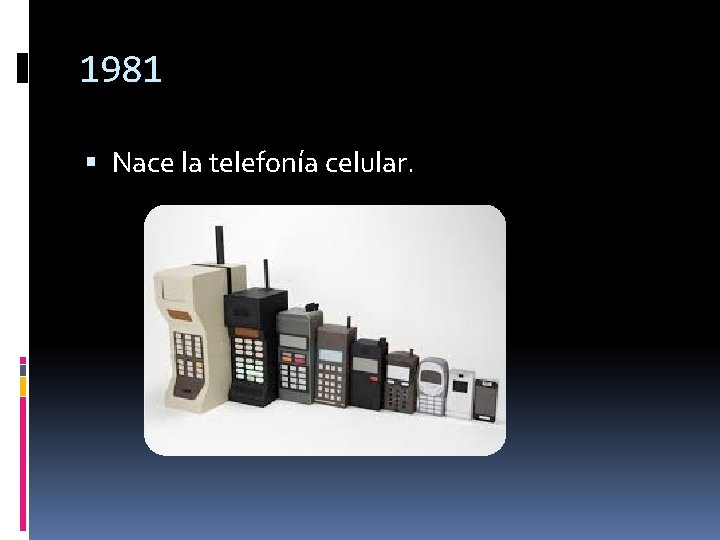 1981 Nace la telefonía celular. 