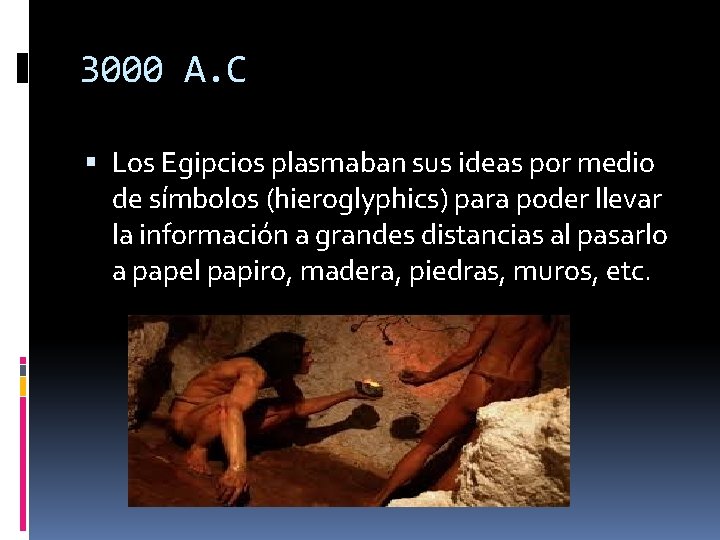 3000 A. C Los Egipcios plasmaban sus ideas por medio de símbolos (hieroglyphics) para