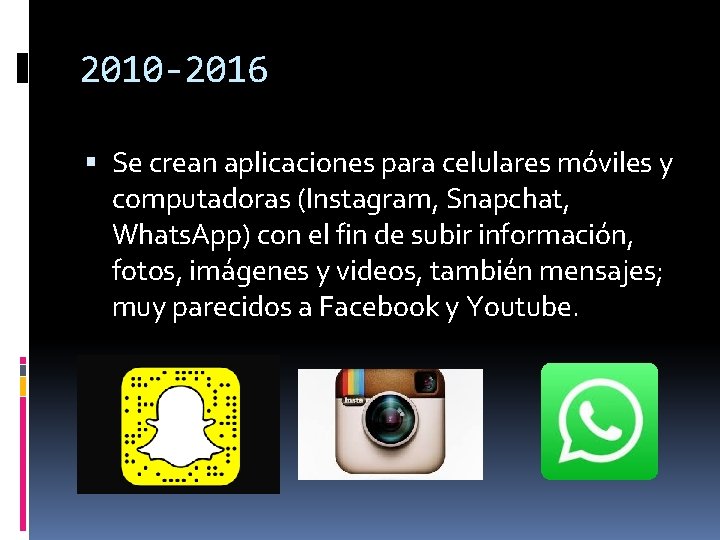 2010 -2016 Se crean aplicaciones para celulares móviles y computadoras (Instagram, Snapchat, Whats. App)