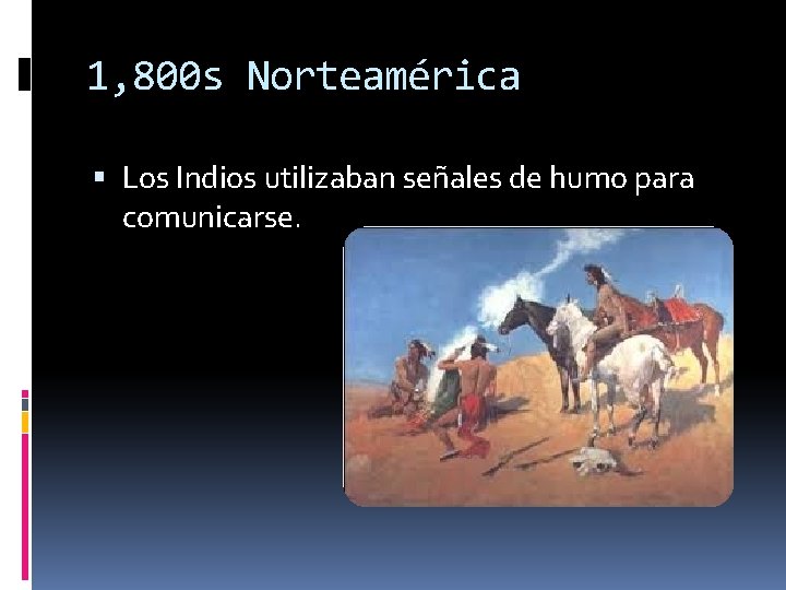 1, 800 s Norteamérica Los Indios utilizaban señales de humo para comunicarse. 