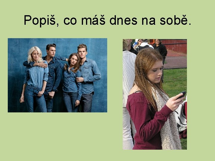 Popiš, co máš dnes na sobě. 