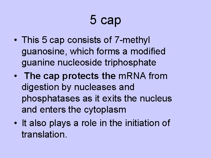 5 cap • This 5 cap consists of 7 -methyl guanosine, which forms a