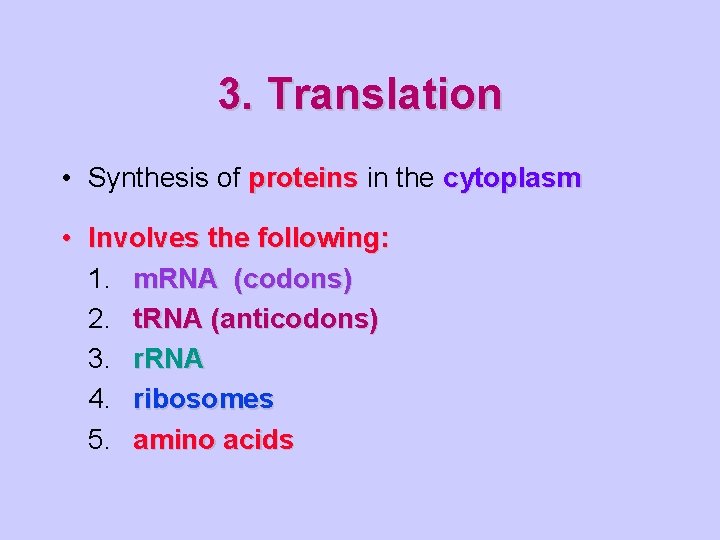 3. Translation • Synthesis of proteins in the cytoplasm • Involves the following: 1.