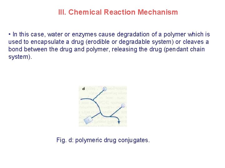 III. Chemical Reaction Mechanism • In this case, water or enzymes cause degradation of