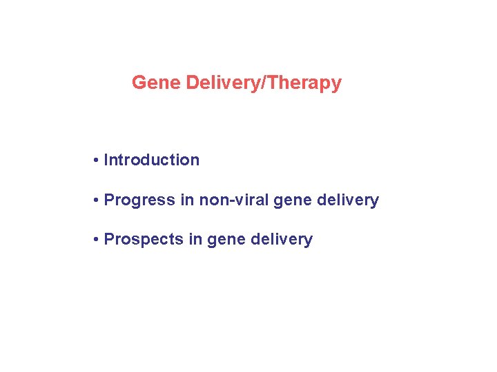 Gene Delivery/Therapy • Introduction • Progress in non-viral gene delivery • Prospects in gene