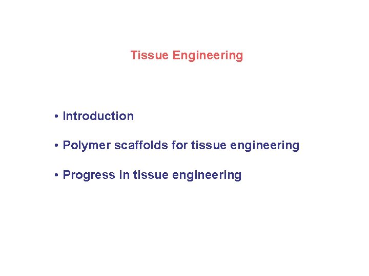 Tissue Engineering • Introduction • Polymer scaffolds for tissue engineering • Progress in tissue