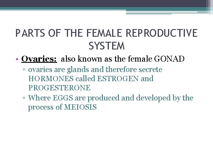 PARTS OF THE FEMALE REPRODUCTIVE SYSTEM • Ovaries: also known as the female GONAD