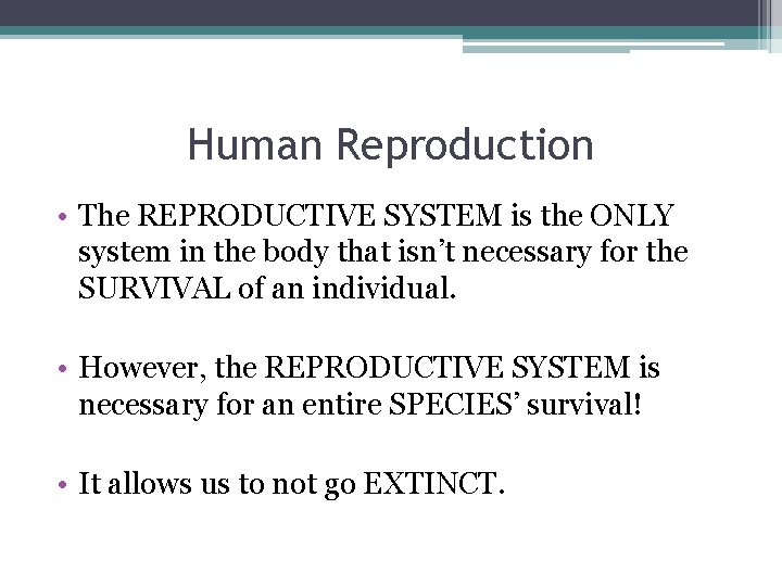 Human Reproduction • The REPRODUCTIVE SYSTEM is the ONLY system in the body that