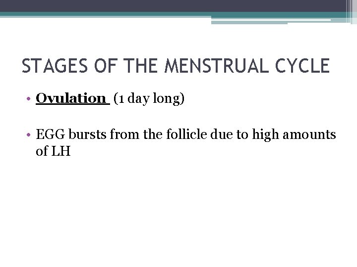 STAGES OF THE MENSTRUAL CYCLE • Ovulation (1 day long) • EGG bursts from