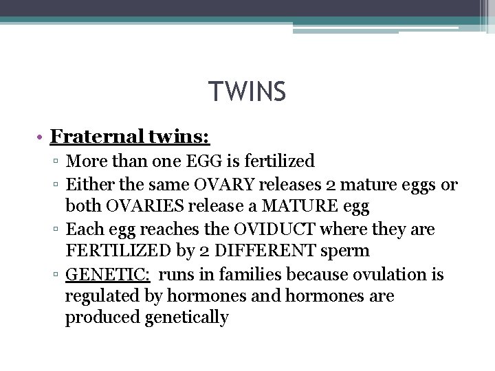 TWINS • Fraternal twins: ▫ More than one EGG is fertilized ▫ Either the