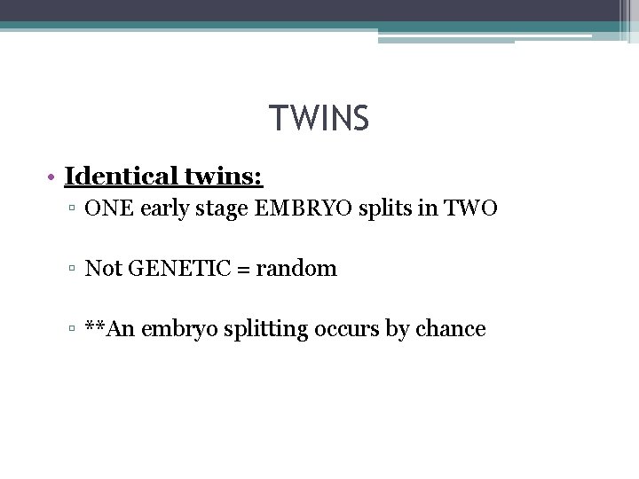 TWINS • Identical twins: ▫ ONE early stage EMBRYO splits in TWO ▫ Not