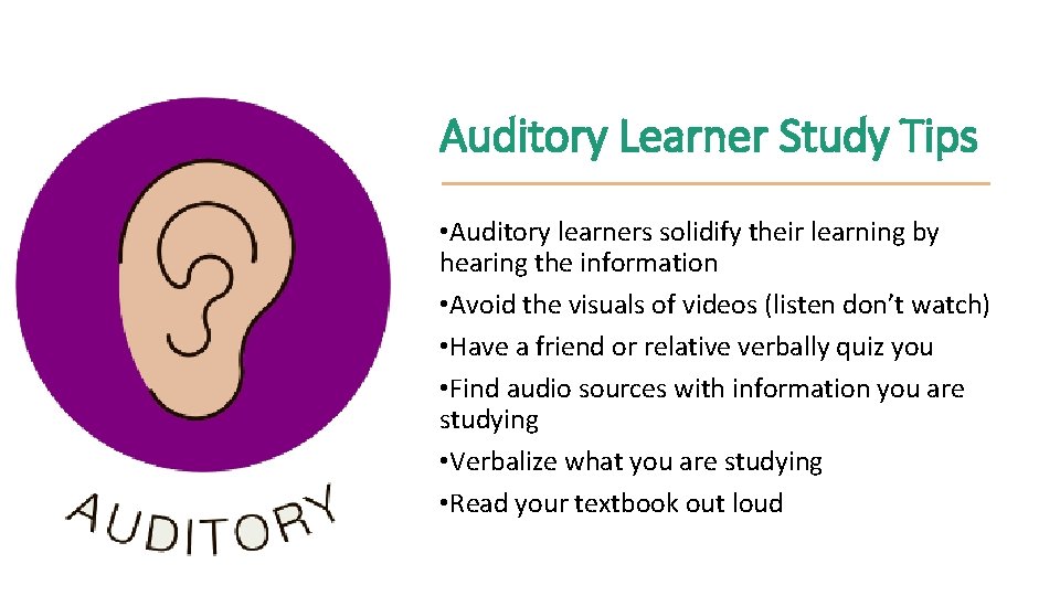 Auditory Learner Study Tips • Auditory learners solidify their learning by hearing the information