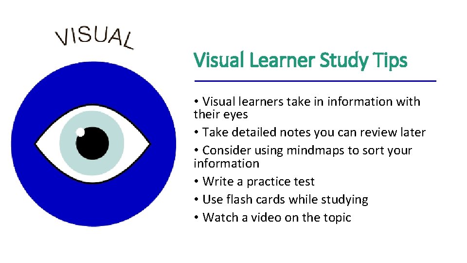 Visual Learner Study Tips • Visual learners take in information with their eyes •