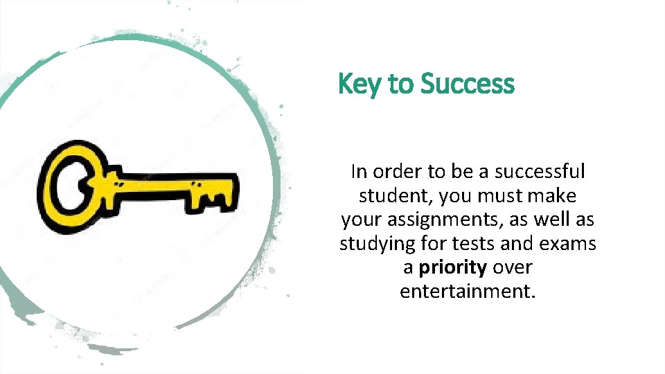 Key to Success In order to be a successful student, you must make your