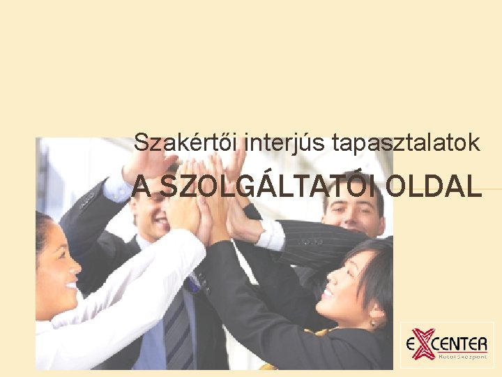 Szakértői interjús tapasztalatok A SZOLGÁLTATÓI OLDAL 