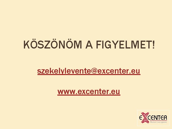 KÖSZÖNÖM A FIGYELMET! szekelylevente@excenter. eu www. excenter. eu 