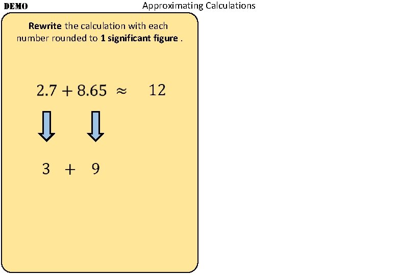 Approximating Calculations DEMO Rewrite the calculation with each number rounded to 1 significant figure.