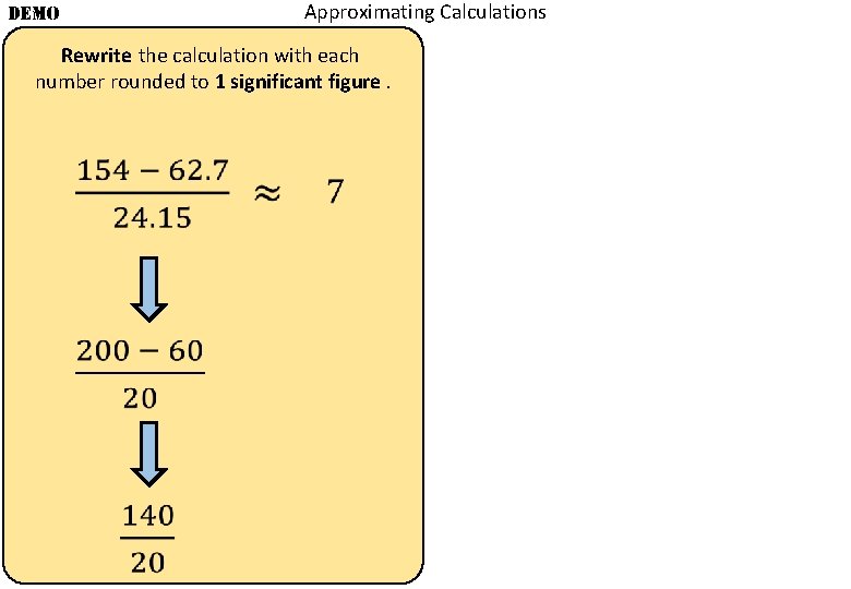 Approximating Calculations DEMO Rewrite the calculation with each number rounded to 1 significant figure.