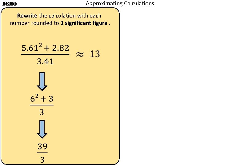 Approximating Calculations DEMO Rewrite the calculation with each number rounded to 1 significant figure.