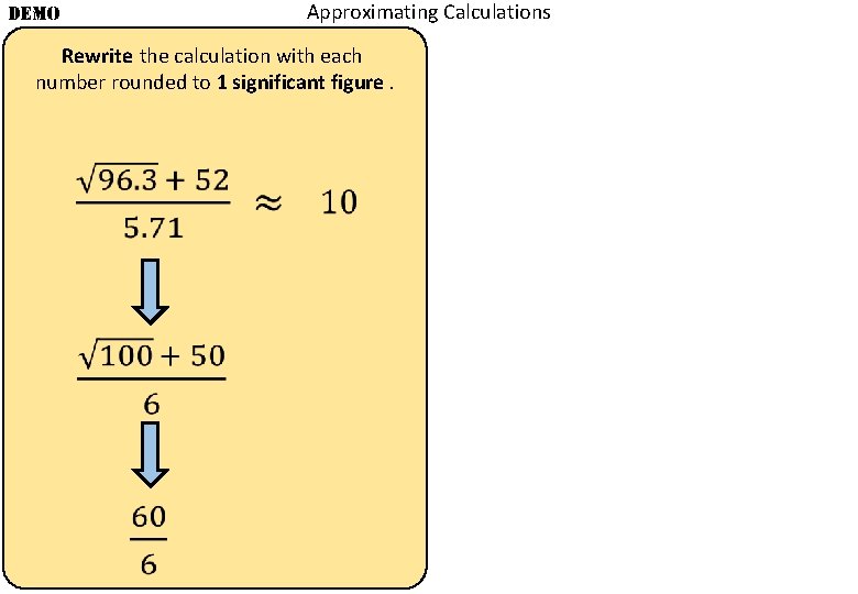 Approximating Calculations DEMO Rewrite the calculation with each number rounded to 1 significant figure.