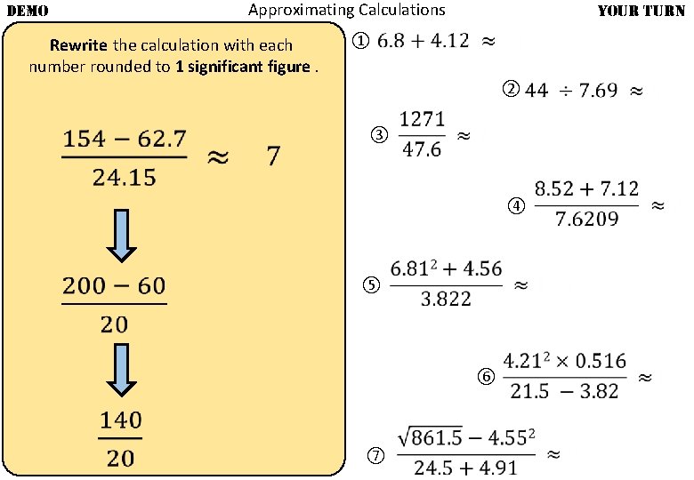 Approximating Calculations DEMO Rewrite the calculation with each number rounded to 1 significant figure.