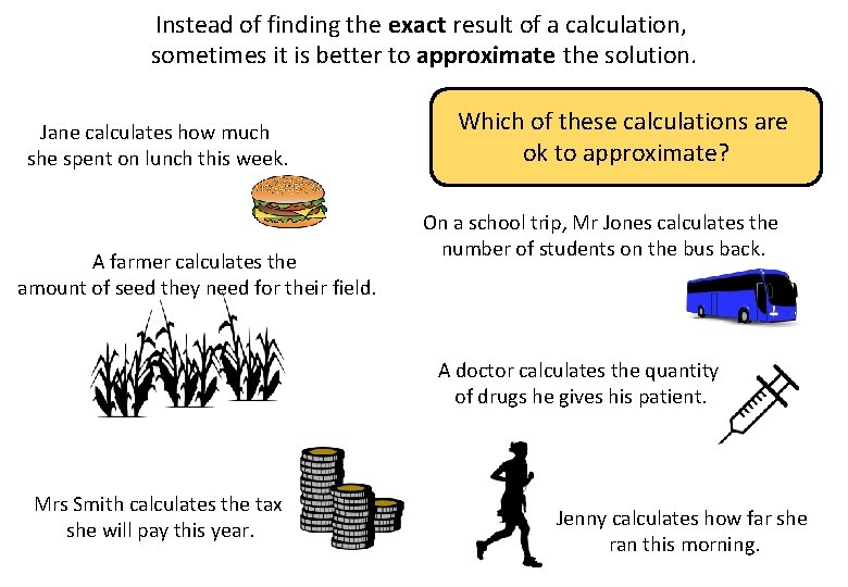 Instead of finding the exact result of a calculation, sometimes it is better to