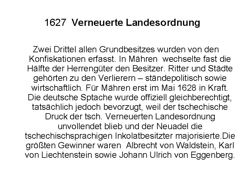 1627 Verneuerte Landesordnung Zwei Drittel allen Grundbesitzes wurden von den Konfiskationen erfasst. In Mähren 1627 Verneuerte Landesordnung Zwei Drittel allen Grundbesitzes wurden von den Konfiskationen erfasst. In Mähren