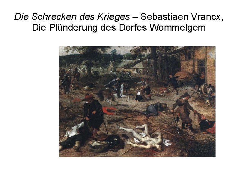 Die Schrecken des Krieges – Sebastiaen Vrancx, Die Plünderung des Dorfes Wommelgem Die Schrecken des Krieges – Sebastiaen Vrancx, Die Plünderung des Dorfes Wommelgem