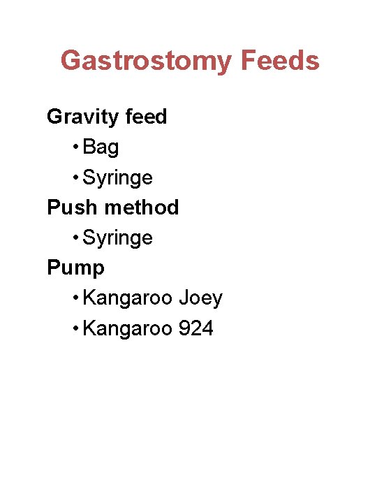 Gastrostomy Feeds Gravity feed • Bag • Syringe Push method • Syringe Pump •