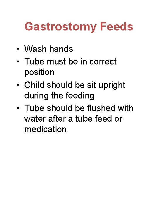 Gastrostomy Feeds • Wash hands • Tube must be in correct position • Child