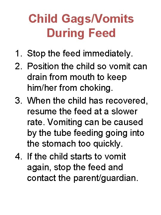 Child Gags/Vomits During Feed 1. Stop the feed immediately. 2. Position the child so