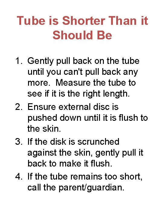 Tube is Shorter Than it Should Be 1. Gently pull back on the tube