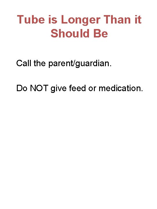 Tube is Longer Than it Should Be Call the parent/guardian. Do NOT give feed