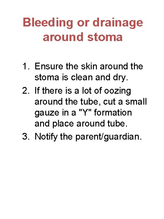 Bleeding or drainage around stoma 1. Ensure the skin around the stoma is clean