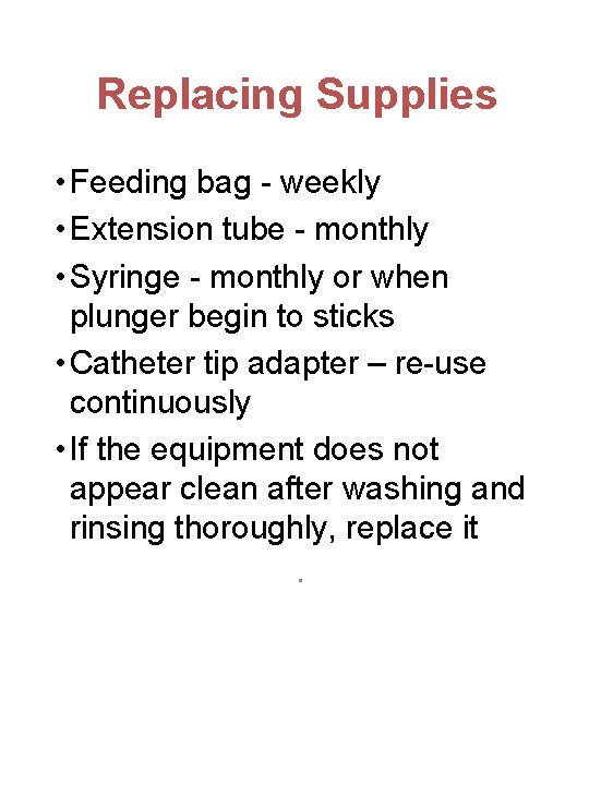 Replacing Supplies • Feeding bag - weekly • Extension tube - monthly • Syringe