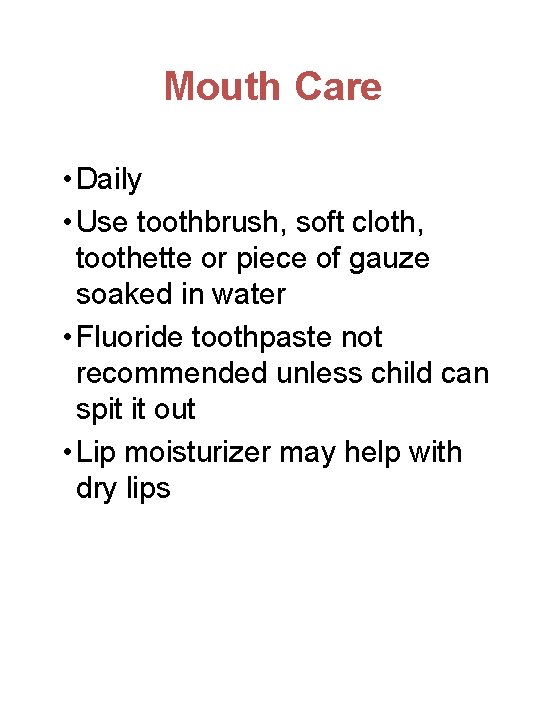 Mouth Care • Daily • Use toothbrush, soft cloth, toothette or piece of gauze