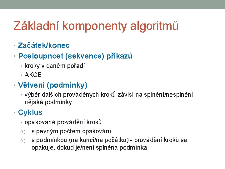 Základní komponenty algoritmů • Začátek/konec • Posloupnost (sekvence) příkazů • kroky v daném pořadí