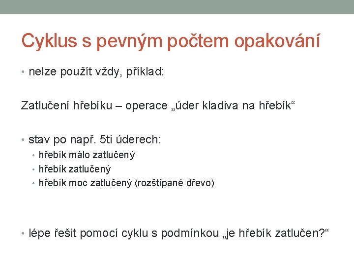 Cyklus s pevným počtem opakování • nelze použít vždy, příklad: Zatlučení hřebíku – operace