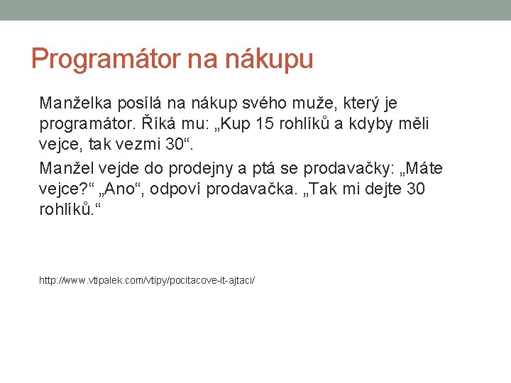 Programátor na nákupu Manželka posílá na nákup svého muže, který je programátor. Říká mu: