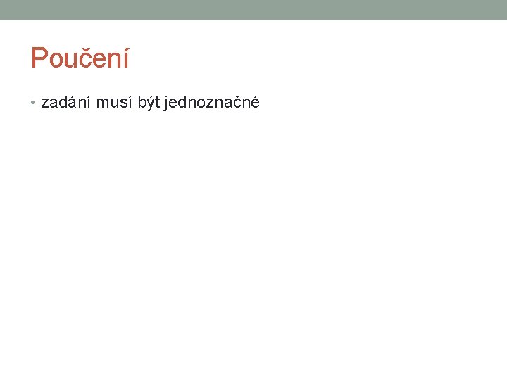 Poučení • zadání musí být jednoznačné 