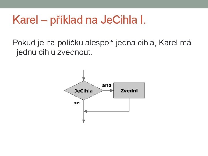 Karel – příklad na Je. Cihla I. Pokud je na políčku alespoň jedna cihla,