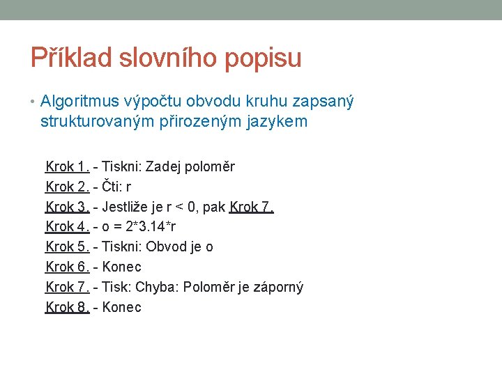 Příklad slovního popisu • Algoritmus výpočtu obvodu kruhu zapsaný strukturovaným přirozeným jazykem Krok 1.