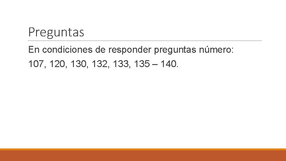 Preguntas En condiciones de responder preguntas número: 107, 120, 132, 133, 135 – 140.