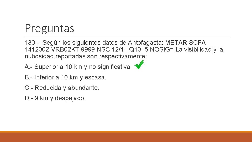 Preguntas 130. - Según los siguientes datos de Antofagasta: METAR SCFA 141200 Z VRB