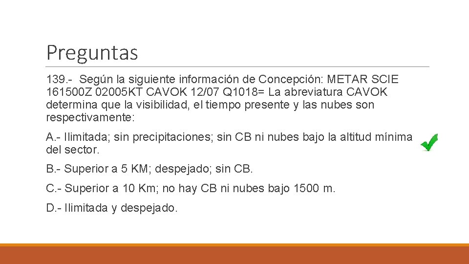 Preguntas 139. - Según la siguiente información de Concepción: METAR SCIE 161500 Z 02005