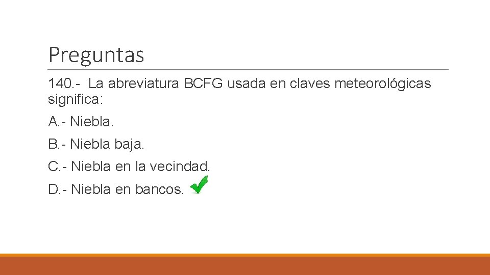 Preguntas 140. - La abreviatura BCFG usada en claves meteorológicas significa: A. - Niebla.