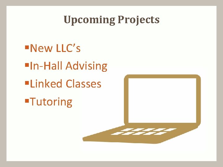 Upcoming Projects §New LLC’s §In-Hall Advising §Linked Classes §Tutoring 